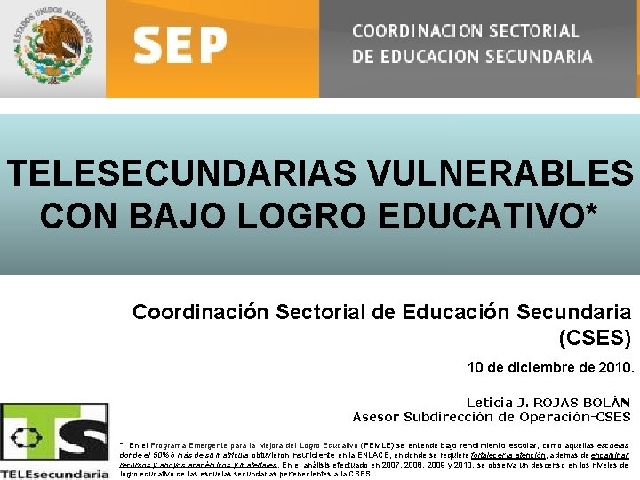 TELESECUNDARIAS VULNERABLES CON BAJO LOGRO EDUCATIVO* Coordinación Sectorial de Educación Secundaria (CSES) 10 de
