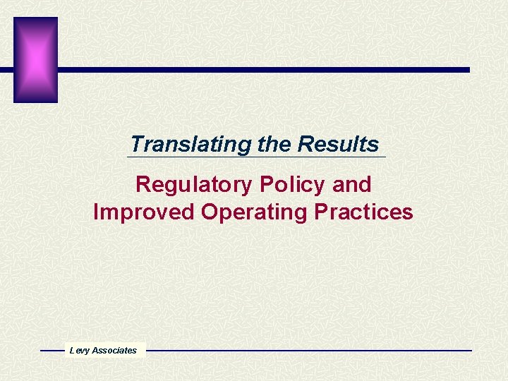 Translating the Results Regulatory Policy and Improved Operating Practices Levy Associates 