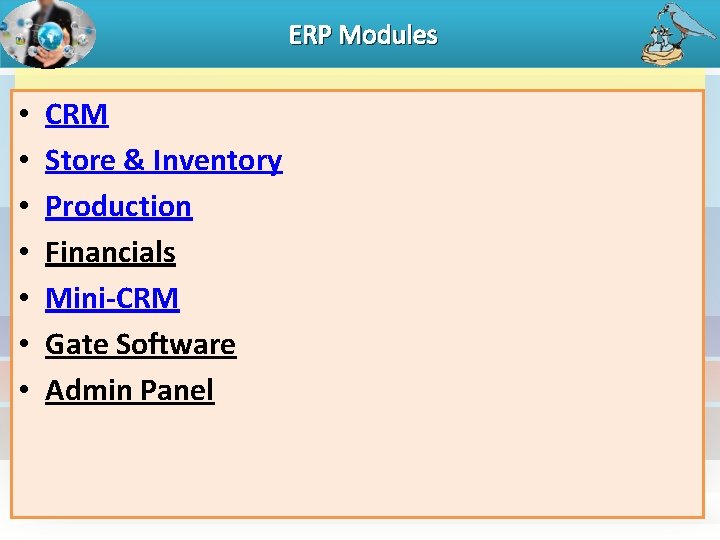 ERP Modules • • CRM Store & Inventory Production Financials Mini-CRM Gate Software Admin