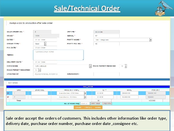 Sale/Technical Order Sale order accept the orders of customers. This includes other information like