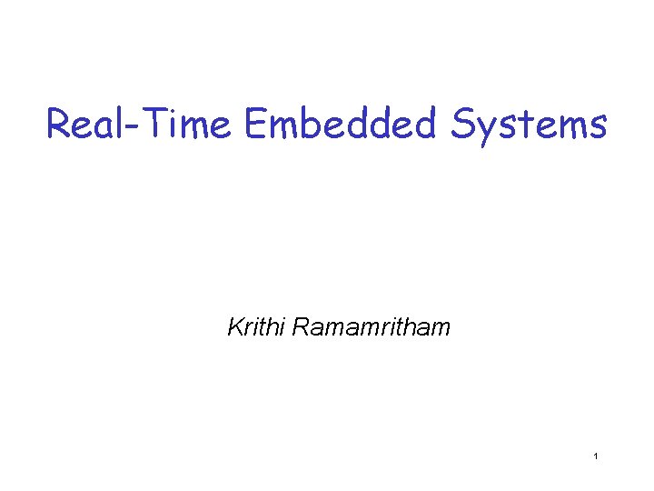 Real-Time Embedded Systems Krithi Ramamritham 1 