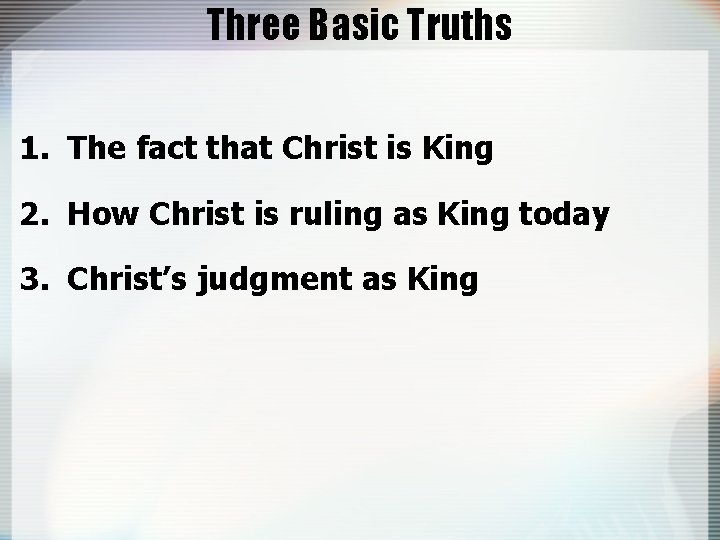 Three Basic Truths 1. The fact that Christ is King 2. How Christ is