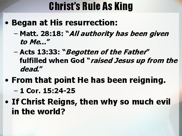 Christ’s Rule As King • Began at His resurrection: – Matt. 28: 18: “All