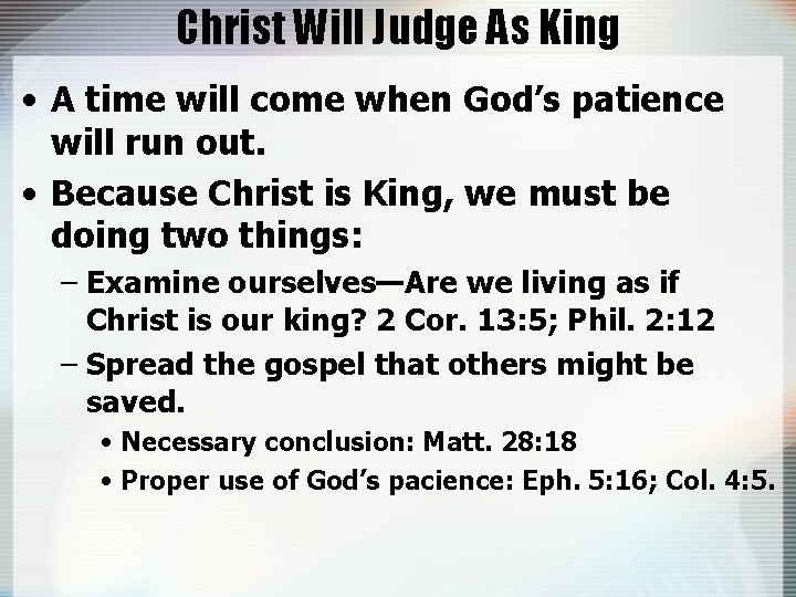 Christ Will Judge As King • A time will come when God’s patience will