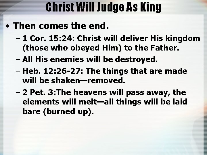Christ Will Judge As King • Then comes the end. – 1 Cor. 15: