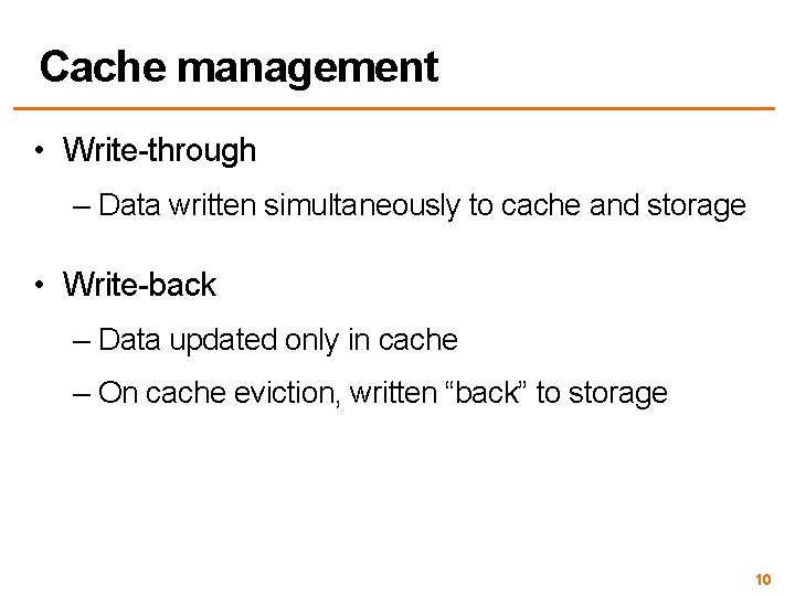 Cache management • Write-through – Data written simultaneously to cache and storage • Write-back