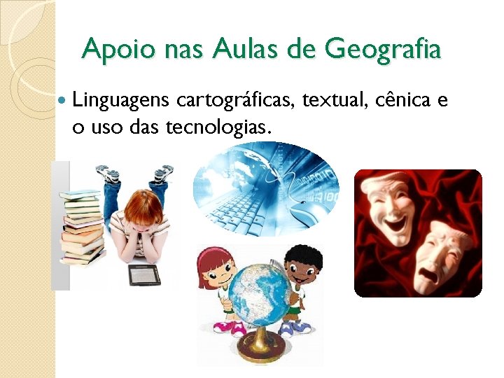 Apoio nas Aulas de Geografia Linguagens cartográficas, textual, cênica e o uso das tecnologias.