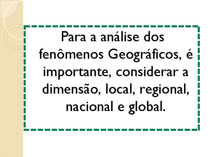 Para a análise dos fenômenos Geográficos, é importante, considerar a dimensão, local, regional, nacional