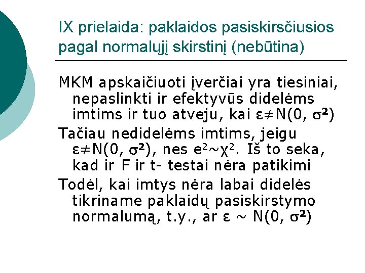 IX prielaida: paklaidos pasiskirsčiusios pagal normalųjį skirstinį (nebūtina) MKM apskaičiuoti įverčiai yra tiesiniai, nepaslinkti