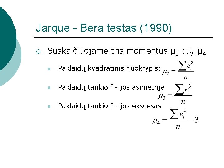 Jarque - Bera testas (1990) ¡ Suskaičiuojame tris momentus μ 2 ; μ 3