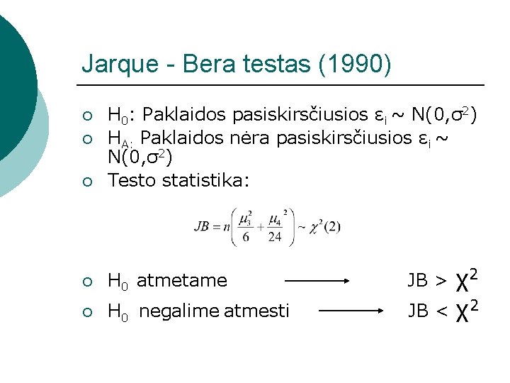 Jarque - Bera testas (1990) ¡ H 0: Paklaidos pasiskirsčiusios εi ~ N(0, σ2)