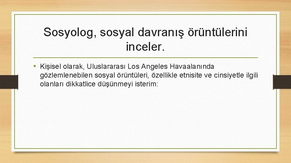 Sosyolog, sosyal davranış örüntülerini inceler. • Kişisel olarak, Uluslararası Los Angeles Havaalanında gözlemlenebilen sosyal