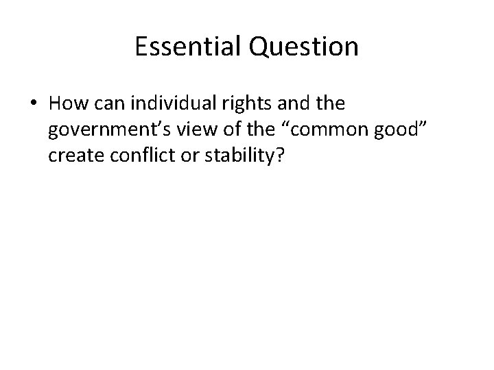 Essential Question • How can individual rights and the government’s view of the “common