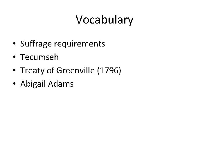 Vocabulary • • Suffrage requirements Tecumseh Treaty of Greenville (1796) Abigail Adams 