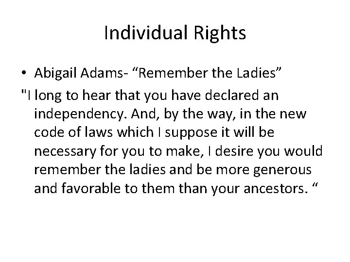 Individual Rights • Abigail Adams- “Remember the Ladies” "I long to hear that you