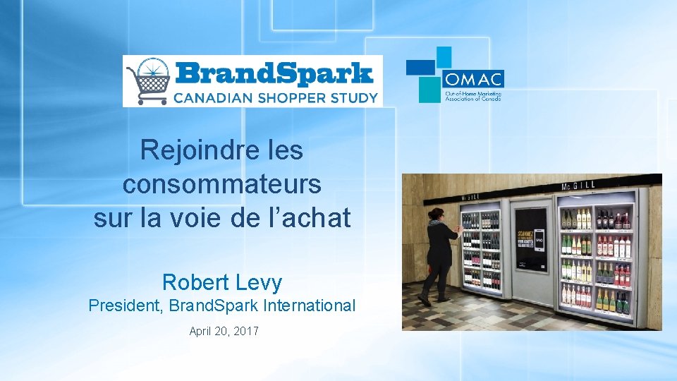 Rejoindre les consommateurs sur la voie de l’achat Robert Levy President, Brand. Spark International