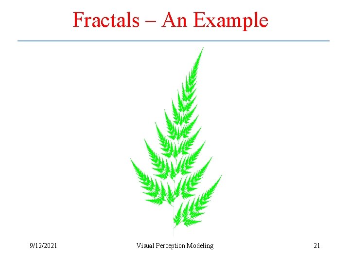 Fractals – An Example 9/12/2021 Visual Perception Modeling 21 