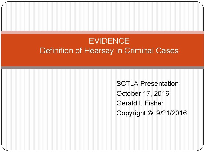 EVIDENCE Definition of Hearsay in Criminal Cases SCTLA Presentation October 17, 2016 Gerald I. EVIDENCE Definition of Hearsay in Criminal Cases SCTLA Presentation October 17, 2016 Gerald I.