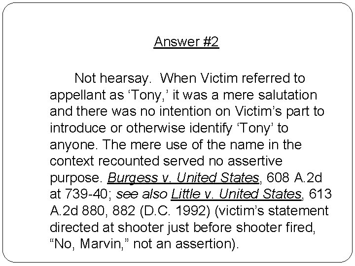 Answer #2 Not hearsay. When Victim referred to appellant as ‘Tony, ’ it was Answer #2 Not hearsay. When Victim referred to appellant as ‘Tony, ’ it was