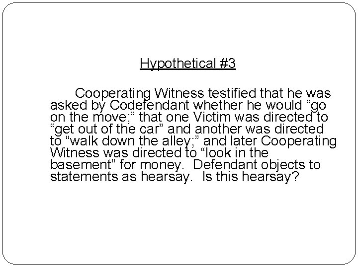 Hypothetical #3 Cooperating Witness testified that he was asked by Codefendant whether he would Hypothetical #3 Cooperating Witness testified that he was asked by Codefendant whether he would