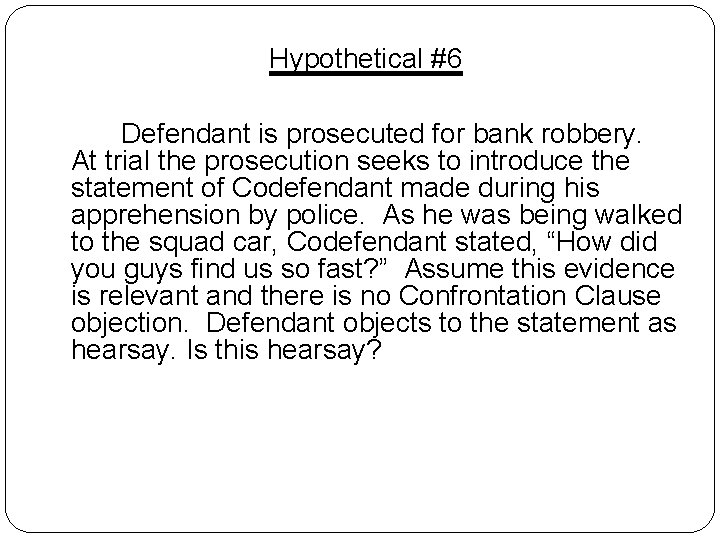 Hypothetical #6 Defendant is prosecuted for bank robbery. At trial the prosecution seeks to Hypothetical #6 Defendant is prosecuted for bank robbery. At trial the prosecution seeks to