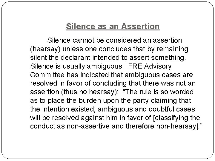 Silence as an Assertion Silence cannot be considered an assertion (hearsay) unless one concludes Silence as an Assertion Silence cannot be considered an assertion (hearsay) unless one concludes