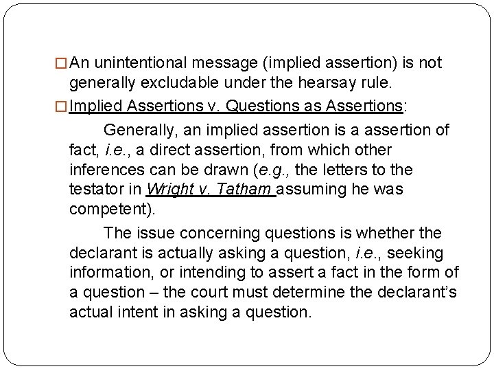 � An unintentional message (implied assertion) is not generally excludable under the hearsay rule. � An unintentional message (implied assertion) is not generally excludable under the hearsay rule.