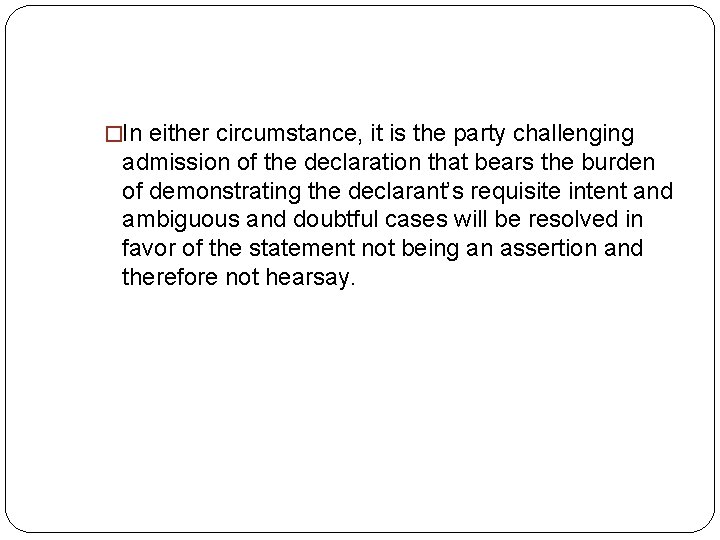 �In either circumstance, it is the party challenging admission of the declaration that bears �In either circumstance, it is the party challenging admission of the declaration that bears