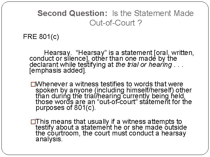 Second Question: Is the Statement Made Out-of-Court ? FRE 801(c) Hearsay. “Hearsay” is a Second Question: Is the Statement Made Out-of-Court ? FRE 801(c) Hearsay. “Hearsay” is a