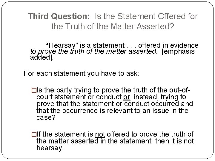 Third Question: Is the Statement Offered for the Truth of the Matter Asserted? “Hearsay” Third Question: Is the Statement Offered for the Truth of the Matter Asserted? “Hearsay”