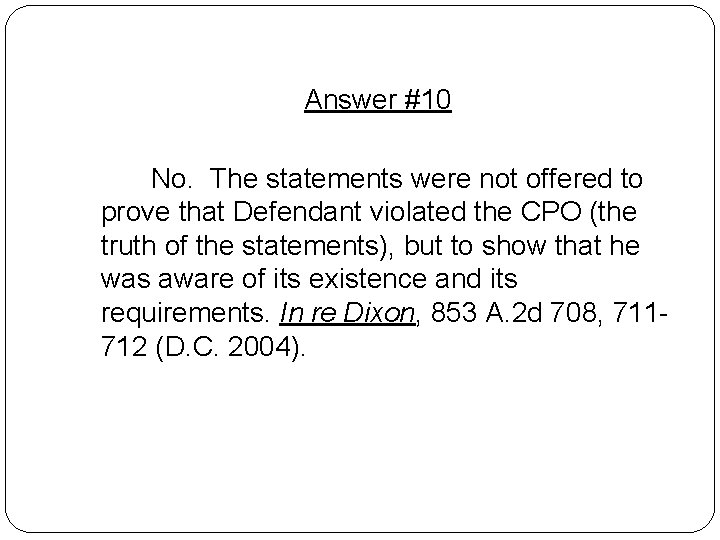 Answer #10 No. The statements were not offered to prove that Defendant violated the Answer #10 No. The statements were not offered to prove that Defendant violated the