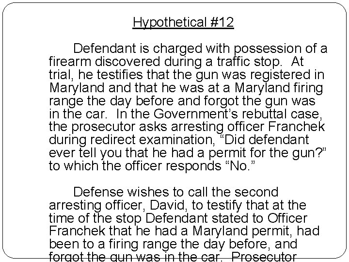 Hypothetical #12 Defendant is charged with possession of a firearm discovered during a traffic Hypothetical #12 Defendant is charged with possession of a firearm discovered during a traffic