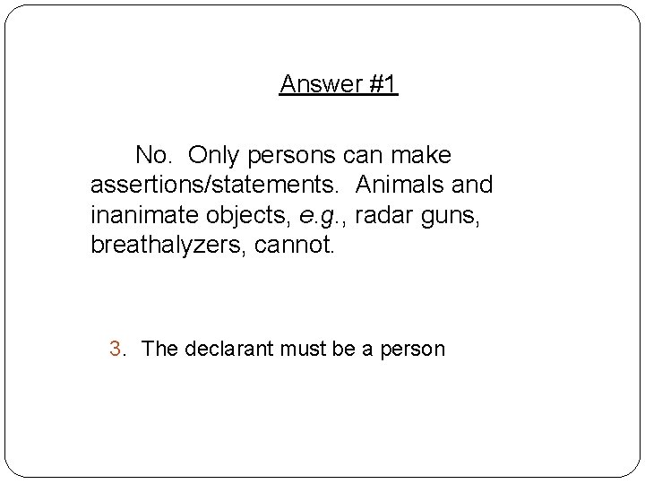 Answer #1 No. Only persons can make assertions/statements. Animals and inanimate objects, e. g. Answer #1 No. Only persons can make assertions/statements. Animals and inanimate objects, e. g.
