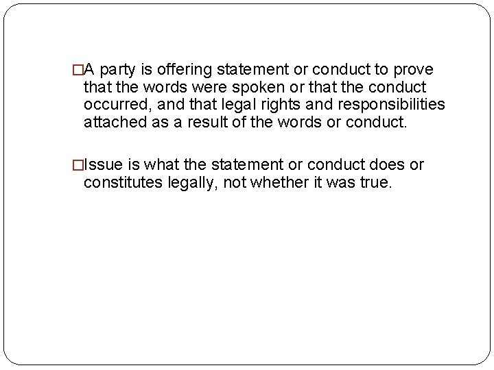 �A party is offering statement or conduct to prove that the words were spoken �A party is offering statement or conduct to prove that the words were spoken