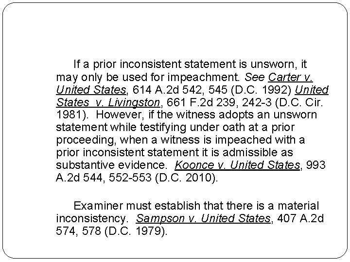 If a prior inconsistent statement is unsworn, it may only be used for impeachment. If a prior inconsistent statement is unsworn, it may only be used for impeachment.