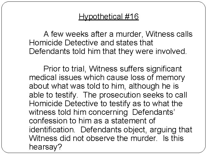 Hypothetical #16 A few weeks after a murder, Witness calls Homicide Detective and states Hypothetical #16 A few weeks after a murder, Witness calls Homicide Detective and states