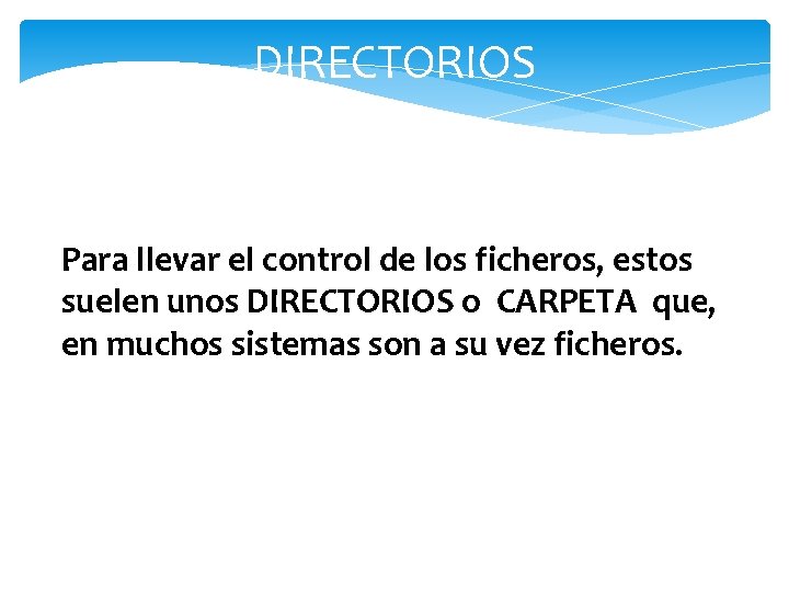 DIRECTORIOS Para llevar el control de los ficheros, estos suelen unos DIRECTORIOS o CARPETA