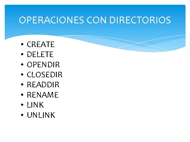 OPERACIONES CON DIRECTORIOS • • CREATE DELETE OPENDIR CLOSEDIR READDIR RENAME LINK UNLINK 