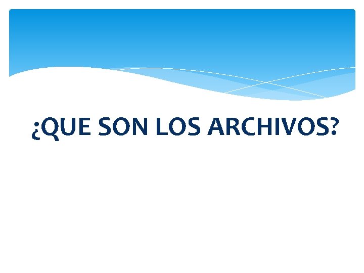 ¿QUE SON LOS ARCHIVOS? 