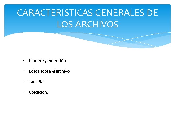 CARACTERISTICAS GENERALES DE LOS ARCHIVOS • Nombre y extensión • Datos sobre el archivo