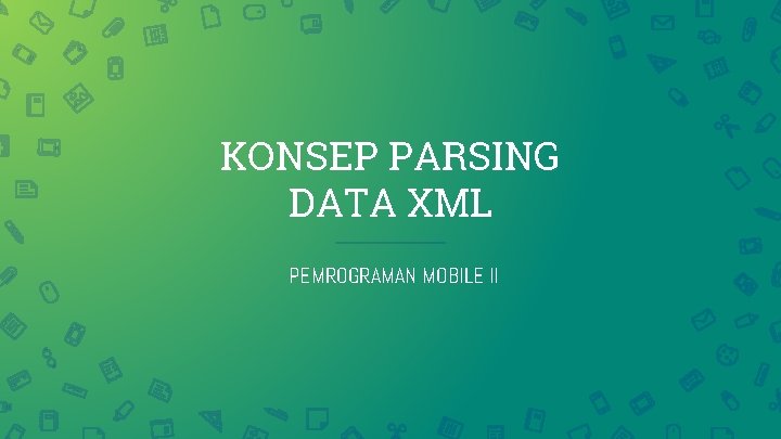 KONSEP PARSING DATA XML PEMROGRAMAN MOBILE II 