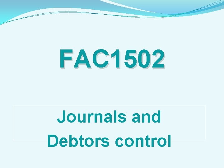 FAC 1502 Journals and Debtors control 