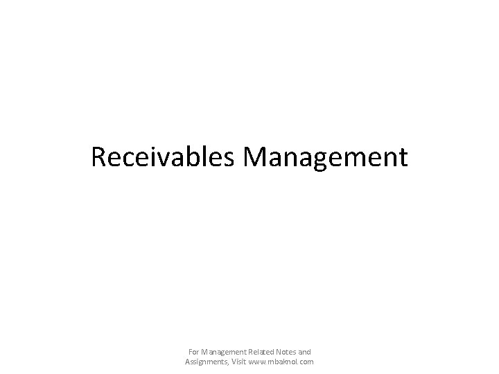 Receivables Management For Management Related Notes and Assignments, Visit www. mbaknol. com 