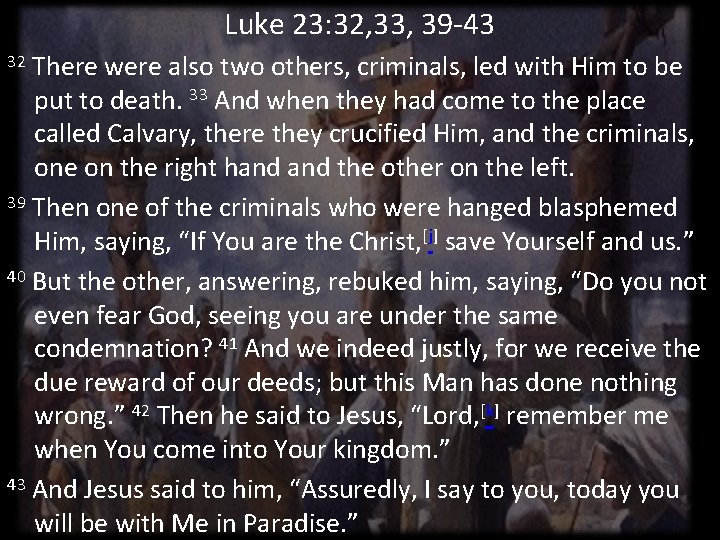 Luke 23: 32, 33, 39 -43 There were also two others, criminals, led with