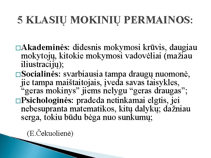 5 KLASIŲ MOKINIŲ PERMAINOS: �Akademinės: didesnis mokymosi krūvis, daugiau mokytojų, kitokie mokymosi vadovėliai (mažiau