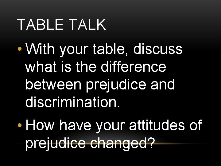 TABLE TALK • With your table, discuss what is the difference between prejudice and TABLE TALK • With your table, discuss what is the difference between prejudice and