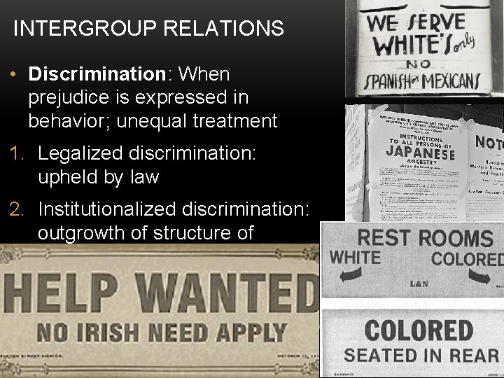 INTERGROUP RELATIONS • Discrimination: When prejudice is expressed in behavior; unequal treatment 1. Legalized