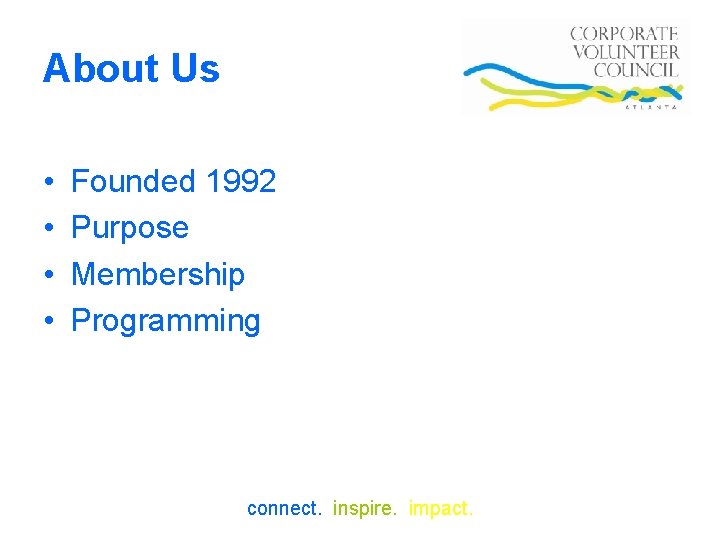 About Us • • Founded 1992 Purpose Membership Programming connect. inspire. impact. 