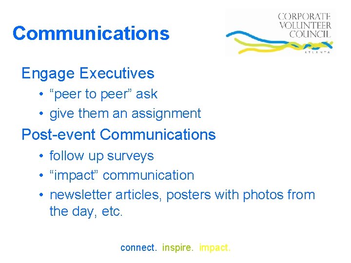 Communications Engage Executives • “peer to peer” ask • give them an assignment Post-event