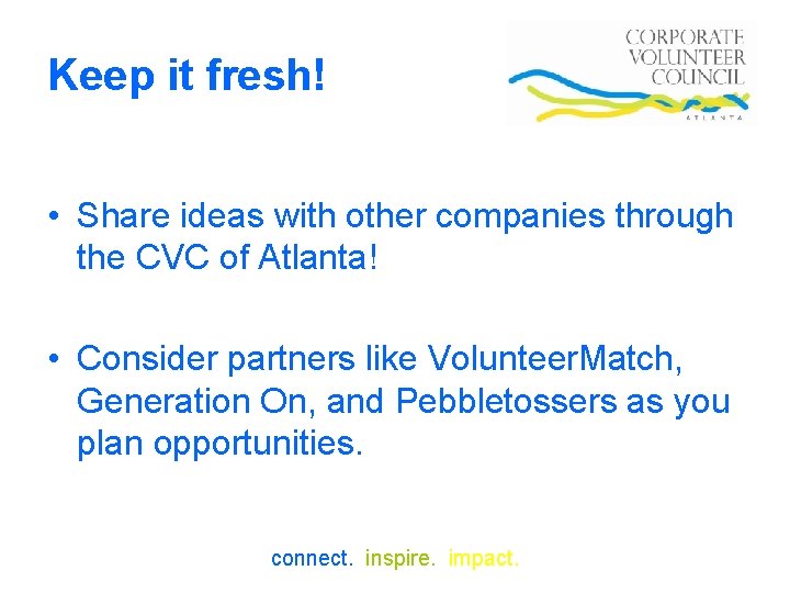 Keep it fresh! • Share ideas with other companies through the CVC of Atlanta!